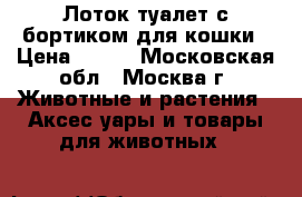 Лоток туалет с бортиком для кошки › Цена ­ 500 - Московская обл., Москва г. Животные и растения » Аксесcуары и товары для животных   